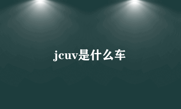 jcuv是什么车