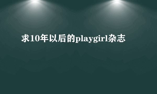 求10年以后的playgirl杂志