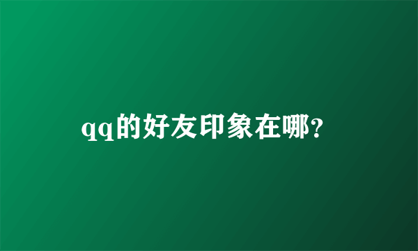 qq的好友印象在哪？