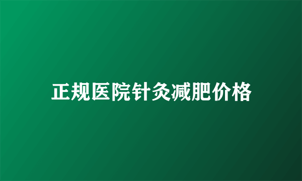 正规医院针灸减肥价格