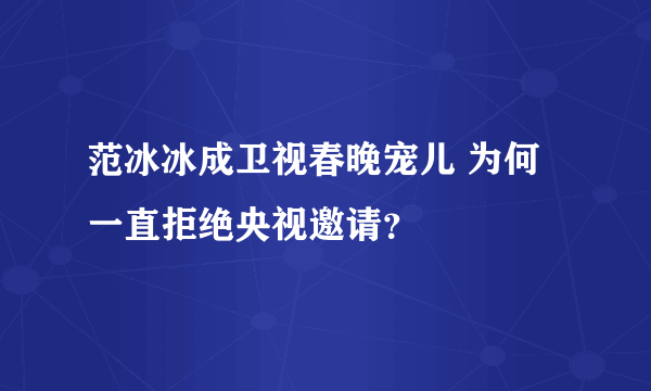 范冰冰成卫视春晚宠儿 为何一直拒绝央视邀请？