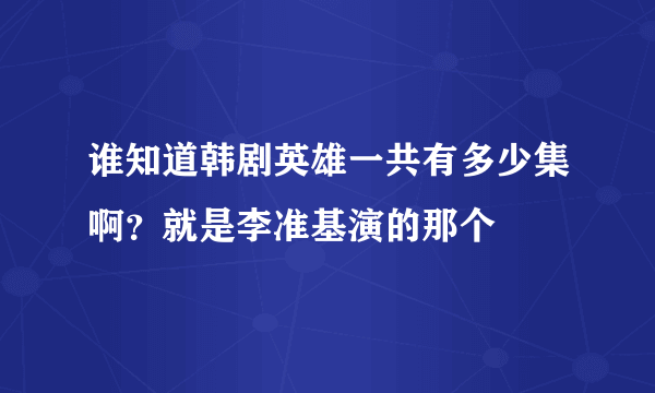 谁知道韩剧英雄一共有多少集啊？就是李准基演的那个