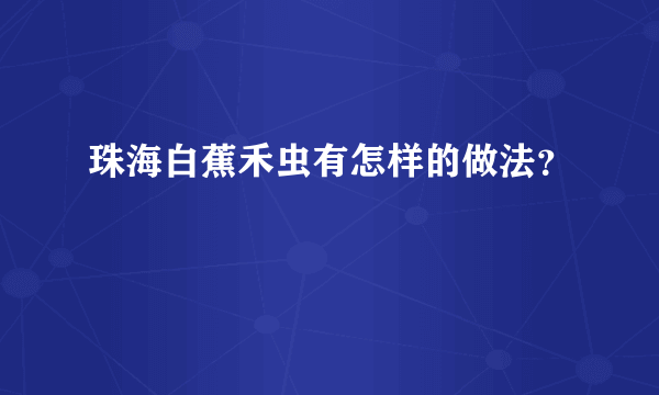 珠海白蕉禾虫有怎样的做法？