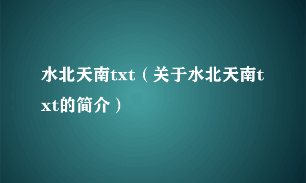 水北天南txt（关于水北天南txt的简介）