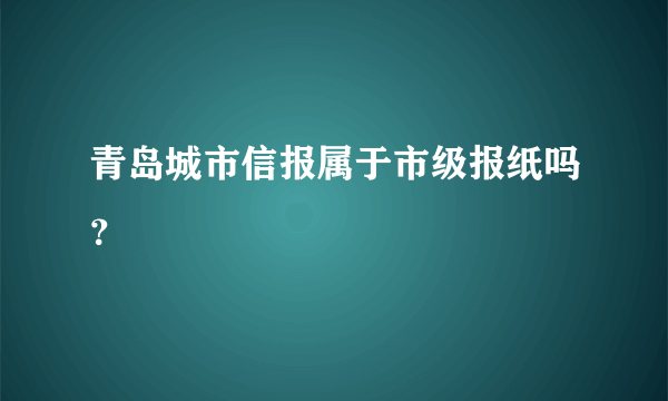 青岛城市信报属于市级报纸吗？