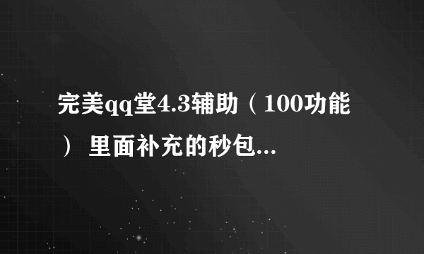 完美qq堂4.3辅助（100功能） 里面补充的秒包怎么用 谁教一下 我按没用啊