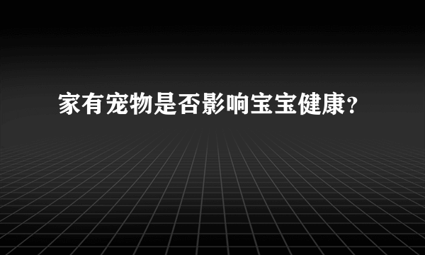 家有宠物是否影响宝宝健康？