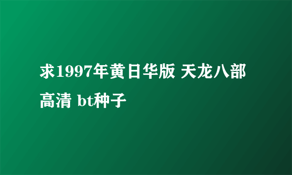 求1997年黄日华版 天龙八部 高清 bt种子