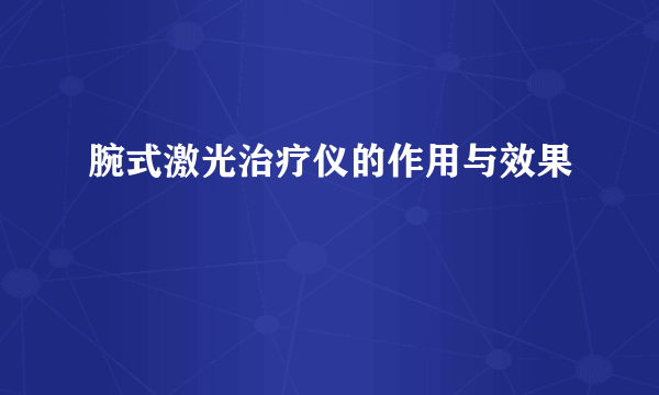 腕式激光治疗仪的作用与效果