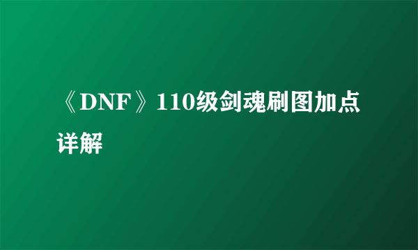 《DNF》110级剑魂刷图加点详解