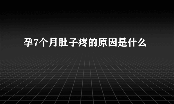 孕7个月肚子疼的原因是什么