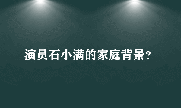 演员石小满的家庭背景？