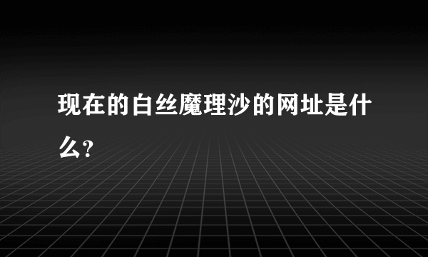 现在的白丝魔理沙的网址是什么？