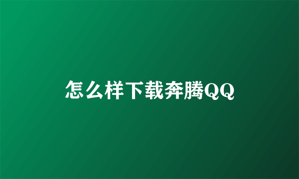 怎么样下载奔腾QQ