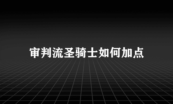 审判流圣骑士如何加点