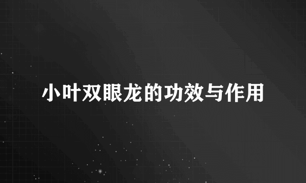 小叶双眼龙的功效与作用