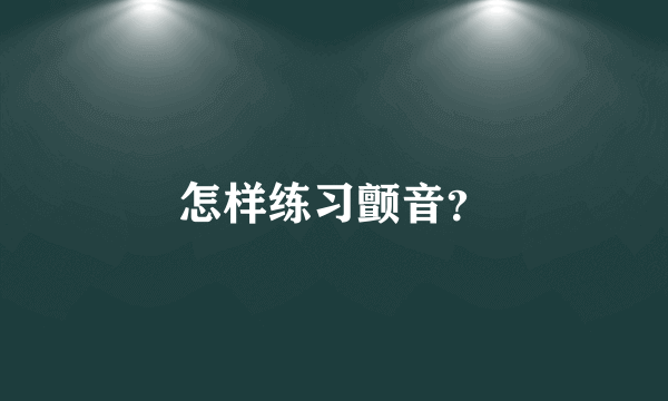 怎样练习颤音？