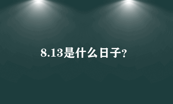 8.13是什么日子？