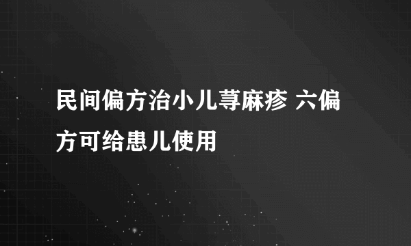 民间偏方治小儿荨麻疹 六偏方可给患儿使用