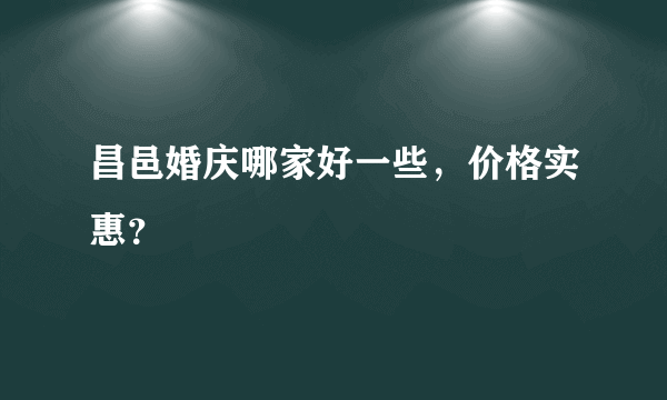 昌邑婚庆哪家好一些，价格实惠？