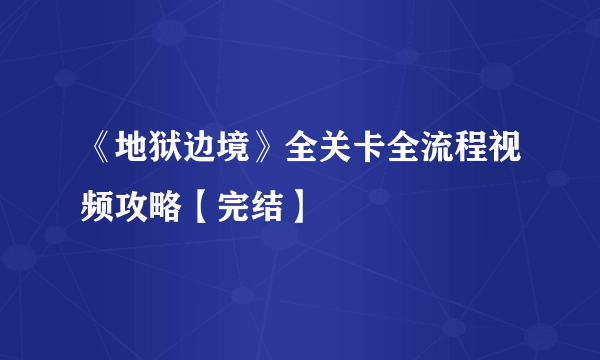 《地狱边境》全关卡全流程视频攻略【完结】