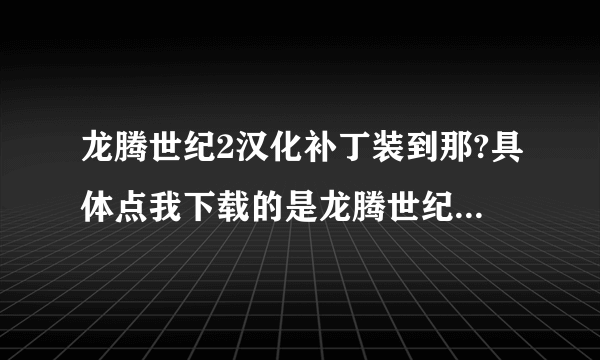 龙腾世纪2汉化补丁装到那?具体点我下载的是龙腾世纪2多国语言版本的我 汉化补丁下载到那啊？