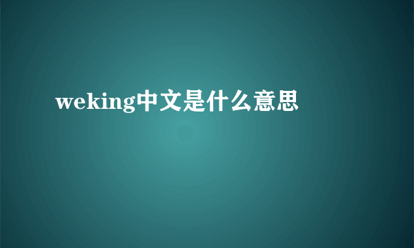 weking中文是什么意思