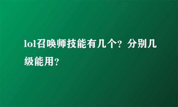 lol召唤师技能有几个？分别几级能用？