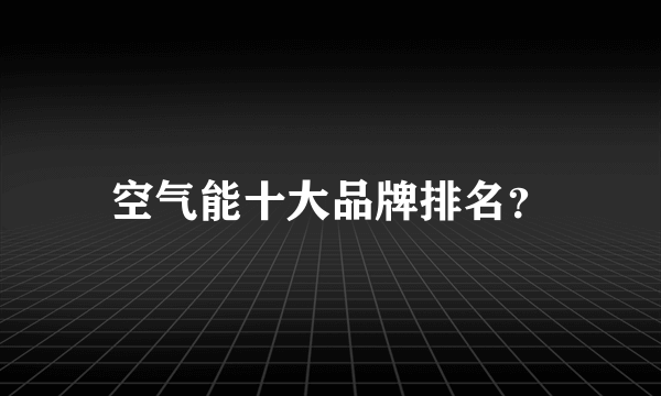 空气能十大品牌排名？