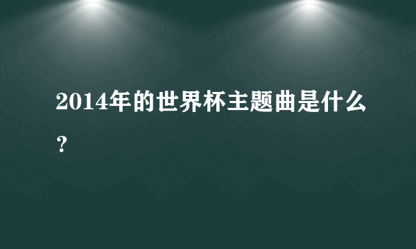 2014年的世界杯主题曲是什么？