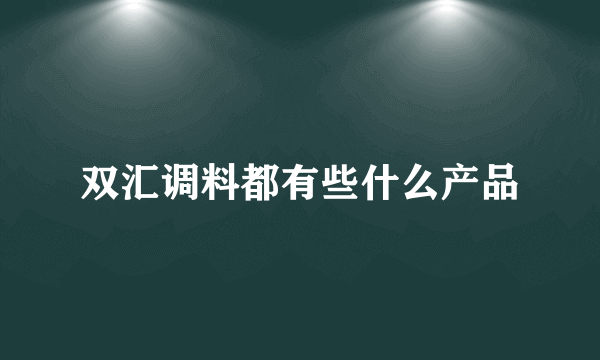 双汇调料都有些什么产品