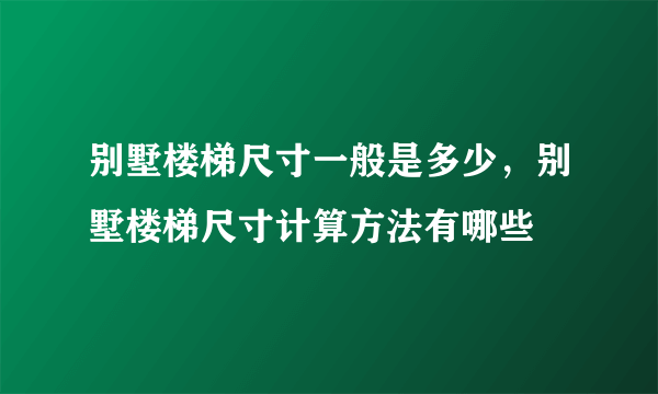 别墅楼梯尺寸一般是多少，别墅楼梯尺寸计算方法有哪些