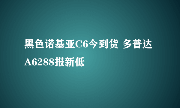 黑色诺基亚C6今到货 多普达A6288报新低