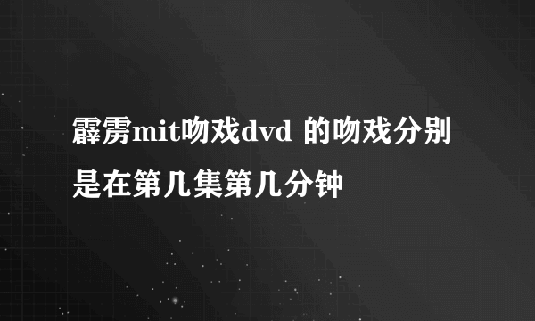 霹雳mit吻戏dvd 的吻戏分别是在第几集第几分钟