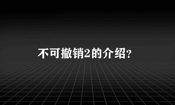 不可撤销2的介绍？