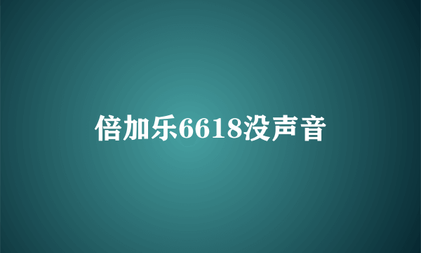 倍加乐6618没声音