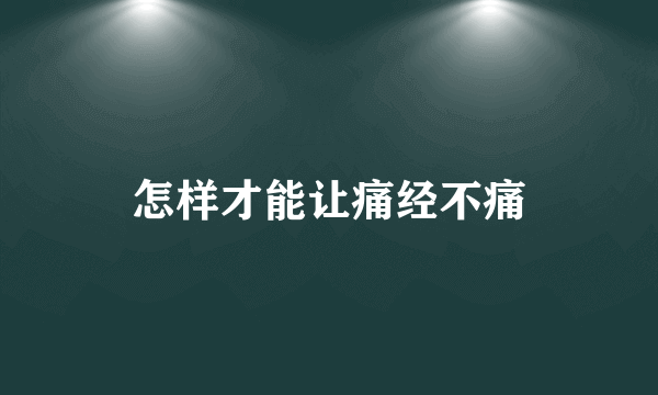 怎样才能让痛经不痛