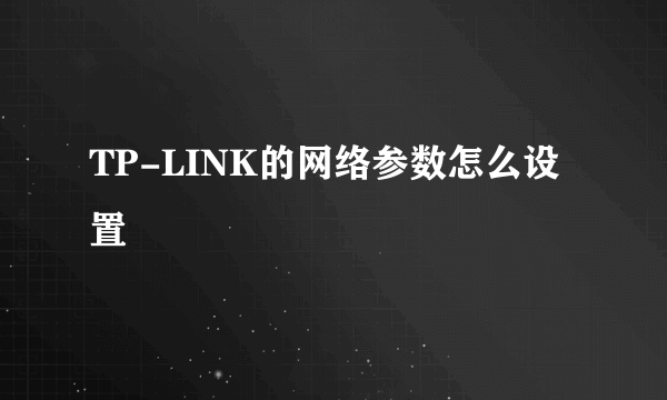 TP-LINK的网络参数怎么设置