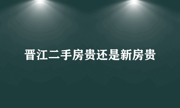 晋江二手房贵还是新房贵