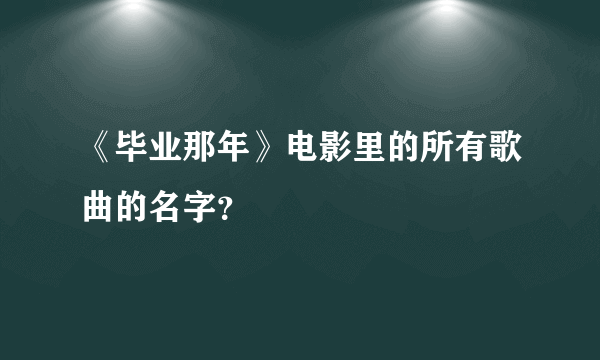 《毕业那年》电影里的所有歌曲的名字？