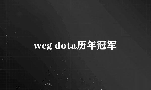 wcg dota历年冠军