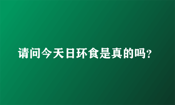 请问今天日环食是真的吗？