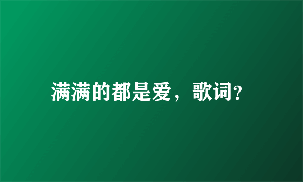 满满的都是爱，歌词？