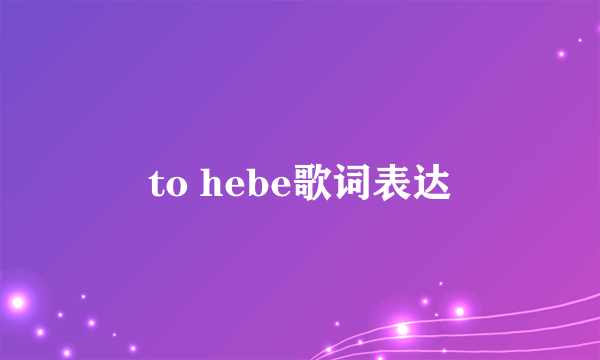 to hebe歌词表达