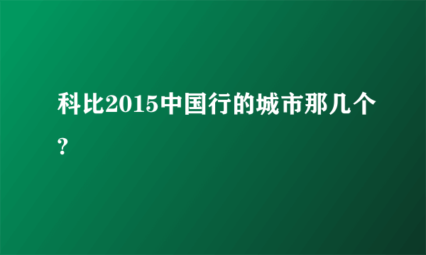 科比2015中国行的城市那几个?