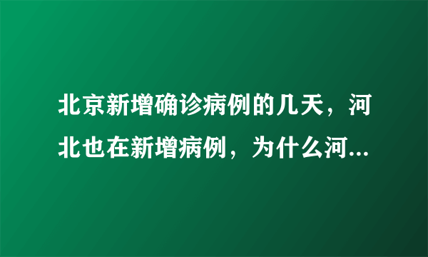 北京新增确诊病例的几天，河北也在新增病例，为什么河北会出现连续新增病例？