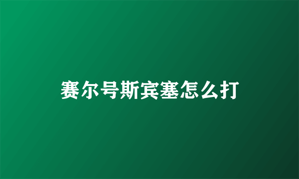 赛尔号斯宾塞怎么打