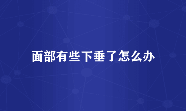 面部有些下垂了怎么办