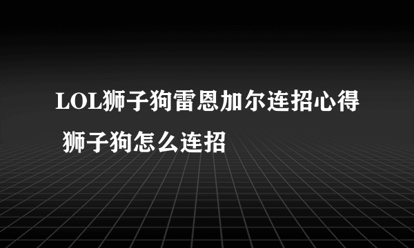 LOL狮子狗雷恩加尔连招心得 狮子狗怎么连招