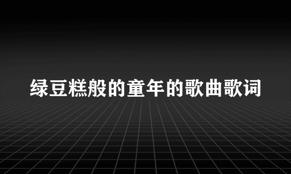 绿豆糕般的童年的歌曲歌词